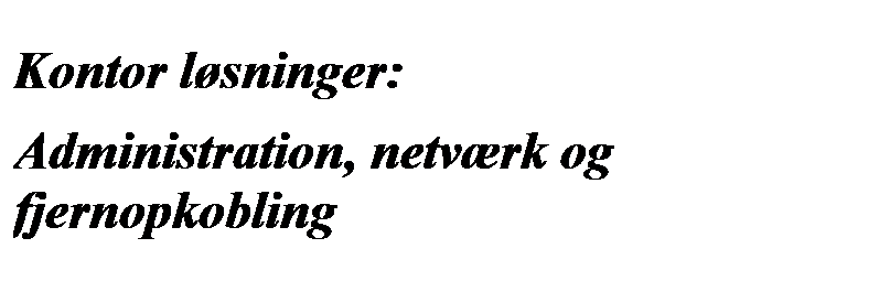 Tekstboks: Kontor lsninger:

Administration, netvrk og fjernopkobling
